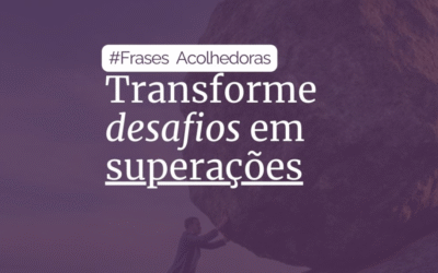Transforme desafios em superações
